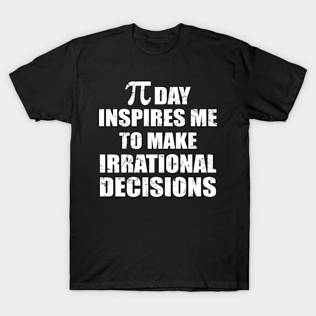 Pi Day Inspires Me To Make Irrational Decisions Funny Math T-Shirt by TheInkElephant